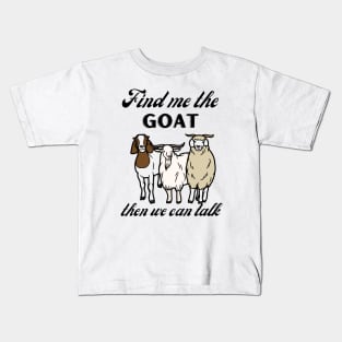 Find me the goat and then we can talk Kids T-Shirt